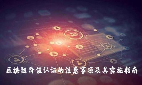 区块链价值认证的注意事项及其实施指南