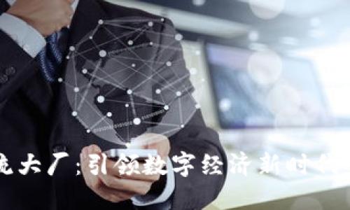 区块链主流大厂：引领数字经济新时代的先锋企业